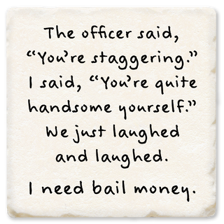 OFFICER SAID YOUR STAGGERING COASTER