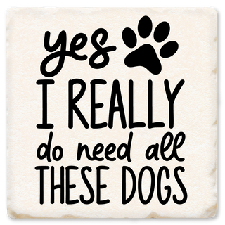 YES I REALLY DO NEED DOGS COASTER